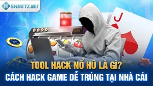 Tool Hack Nổ Hũ Là Gì? Cách Hack Game Dễ Trúng Tại Nhà Cái